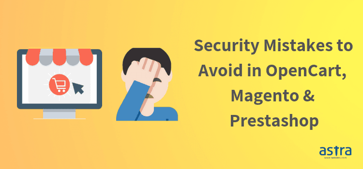 8 E-Commerce Security Mistakes for Opencart, Magento, and Prestashop You Need to Avoid