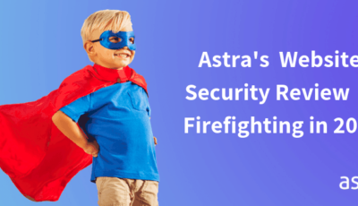 Astra Security: Years' Review of Website Security & Firefighting