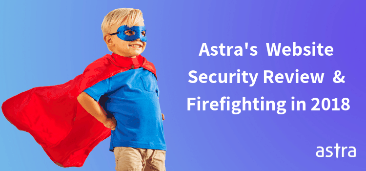 Astra Security: Years’ Review of Website Security & Firefighting