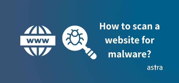 How to Scan Website For Malware – A Step by Step Approach for Malware Cleanup