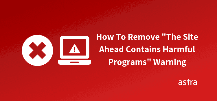 How To Remove “The Site Ahead Contains Harmful Programs” Warning