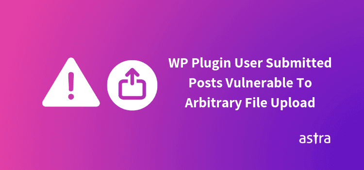 Arbitrary File Upload in WP Plugin User Submitted Posts (ver<=20190426)