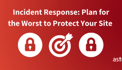 Incident Response: How Planning for the Worst Can Protect Your Site Today