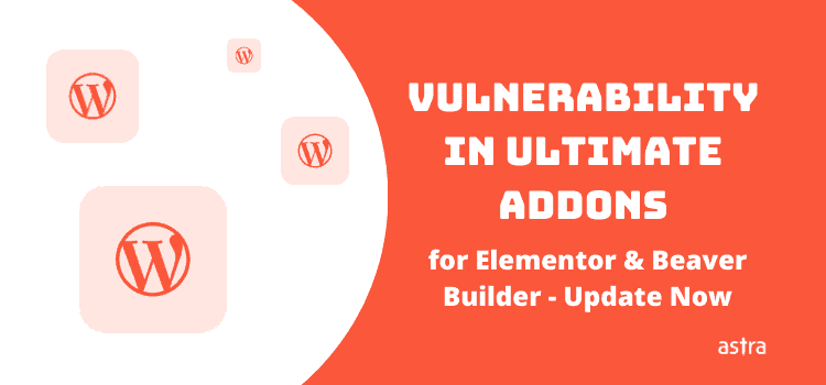 Vulnerability in Ultimate Addons for Elementor & Beaver Builder – Update Required