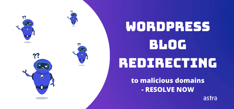 Visitors Redirecting From WordPress Blog to Malicious Domains? Resolve Now