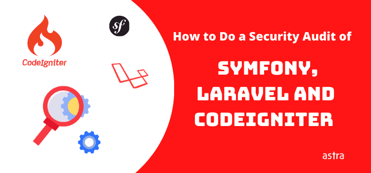 How to Do a Security Audit of Symfony, Laravel & Codeigniter Frameworks?