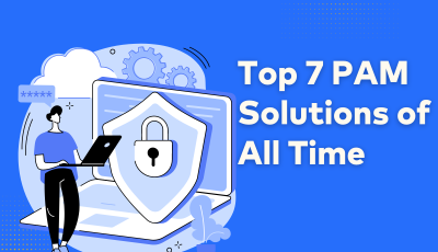 Top 7 Privileged Access Management (PAM) Solutions